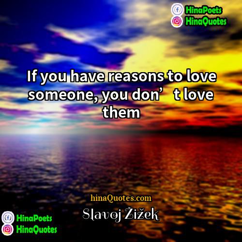 Slavoj Žižek Quotes | If you have reasons to love someone,